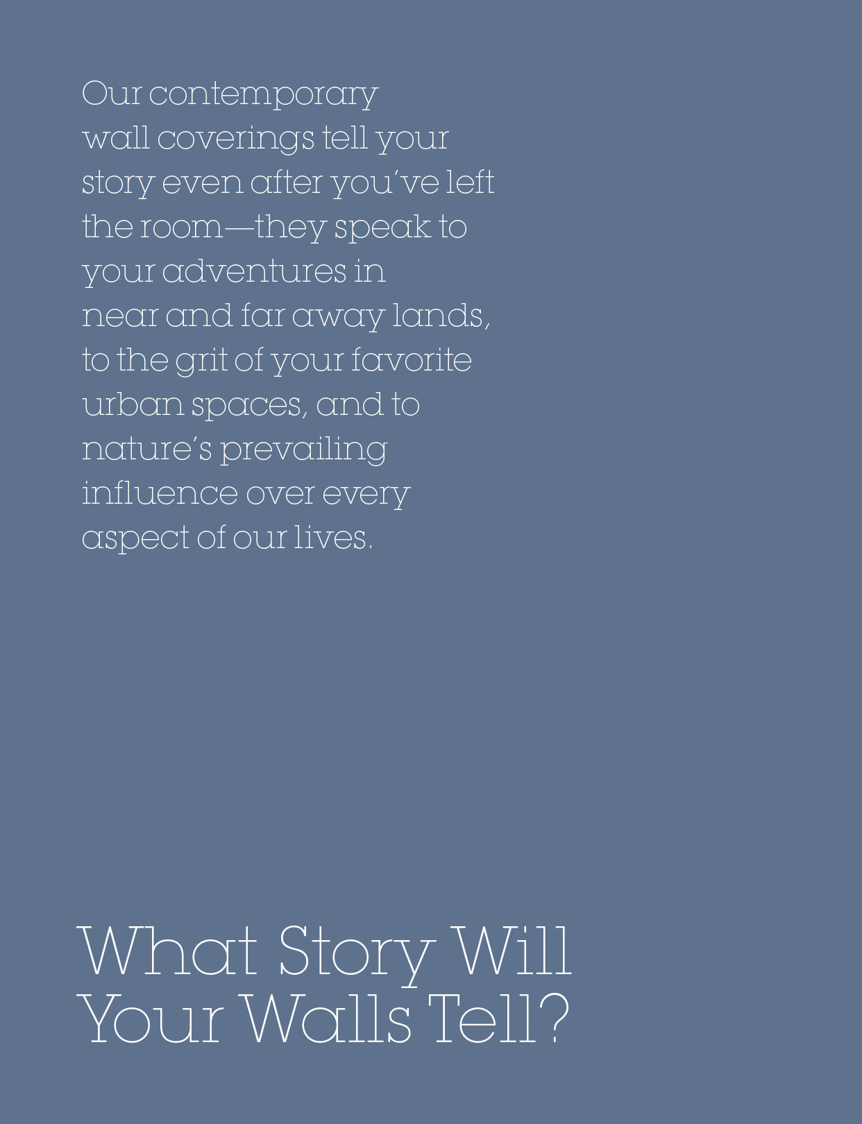 What Story Will Your Walls Tell?,Our contemporary wall coverings tell your story even after you’ve left the room—they...