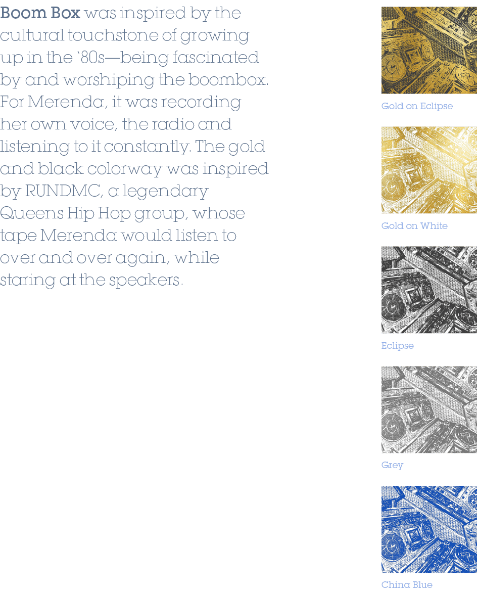 Gold on White,Eclipse,Grey,China Blue,Gold on Eclipse,Boom Box was inspired by the cultural touchstone of growing up ...