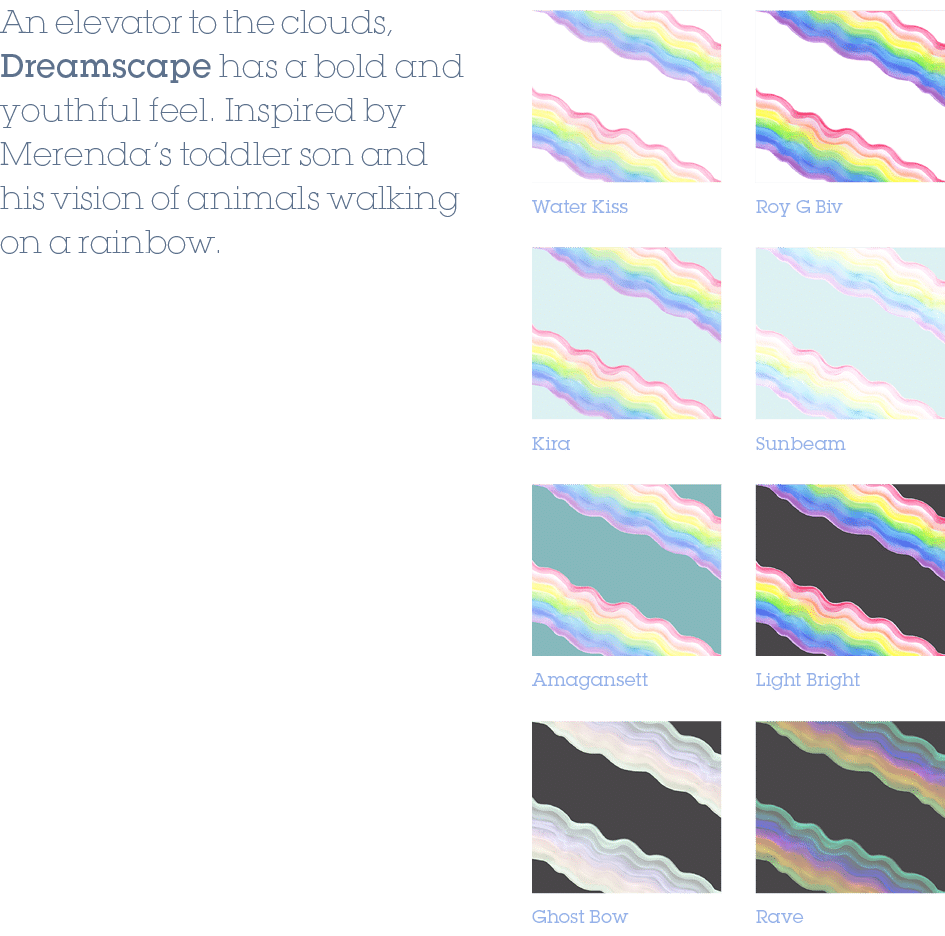 Sunbeam,Light Bright,Rave,Roy G Biv,Kira,Amagansett,Ghost Bow,Water Kiss,An elevator to the clouds, Dreamscape has a ...