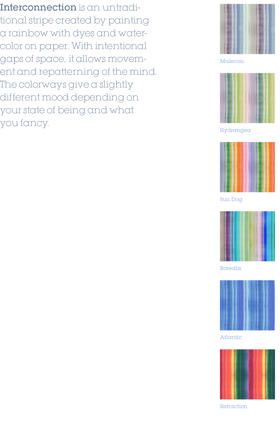 Hydrangea,Sun Dog,Borealis,Atlantic,Refraction,Malecon,Interconnection is an untraditional stripe created by painting...