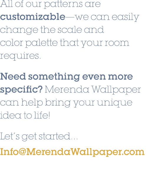 All of our patterns are customizable—we can easily change the scale and color palette that your room requires. Need s...