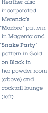 Heather also incorporated Merenda’s “Marbre” pattern in Magenta and “Snake Party” pattern in Gold on Black in her pow...