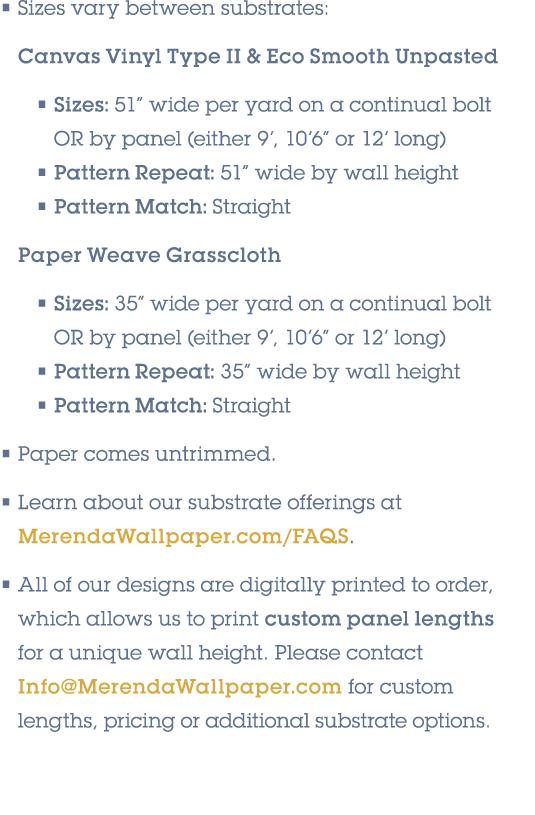 • Sizes vary between substrates: Canvas Vinyl Type II & Eco Smooth Unpasted • Sizes: 51” wide per yard on a continual...