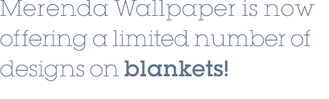 Merenda Wallpaper is now offering a limited number of designs on blankets! 
